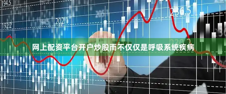 网上配资平台开户炒股而不仅仅是呼吸系统疾病