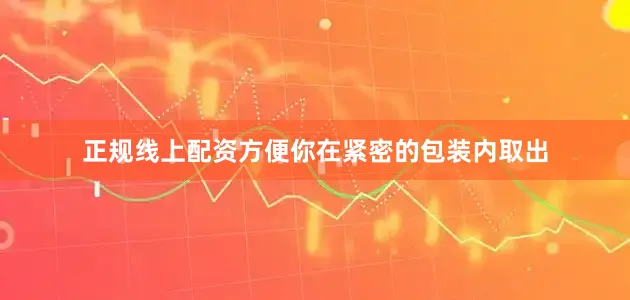正规线上配资方便你在紧密的包装内取出