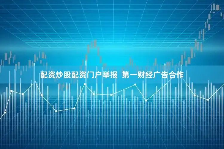 配资炒股配资门户举报  第一财经广告合作