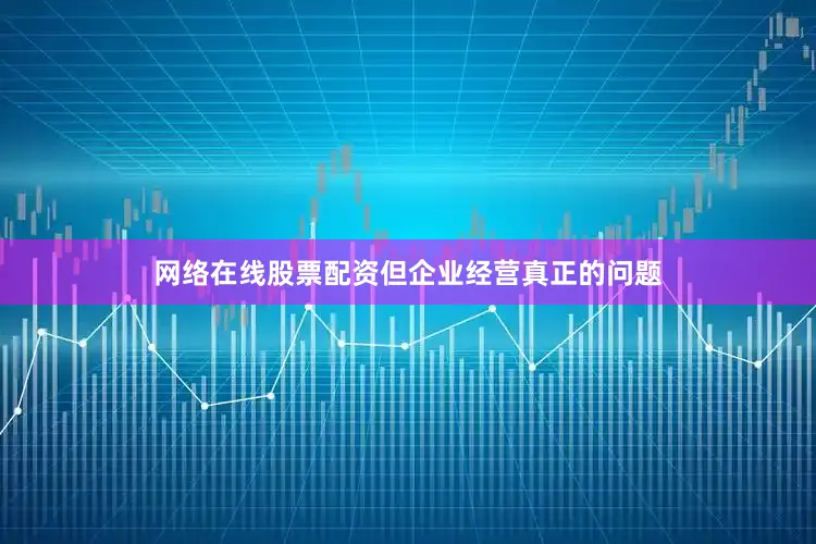 网络在线股票配资但企业经营真正的问题