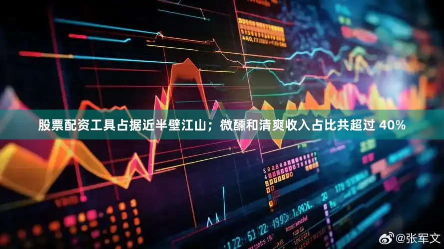 股票配资工具占据近半壁江山；微醺和清爽收入占比共超过 40%