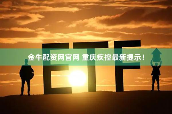 金牛配资网官网 重庆疾控最新提示！